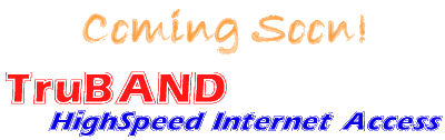 TruBAND HighSpeed Internet Access - Coming Soon!